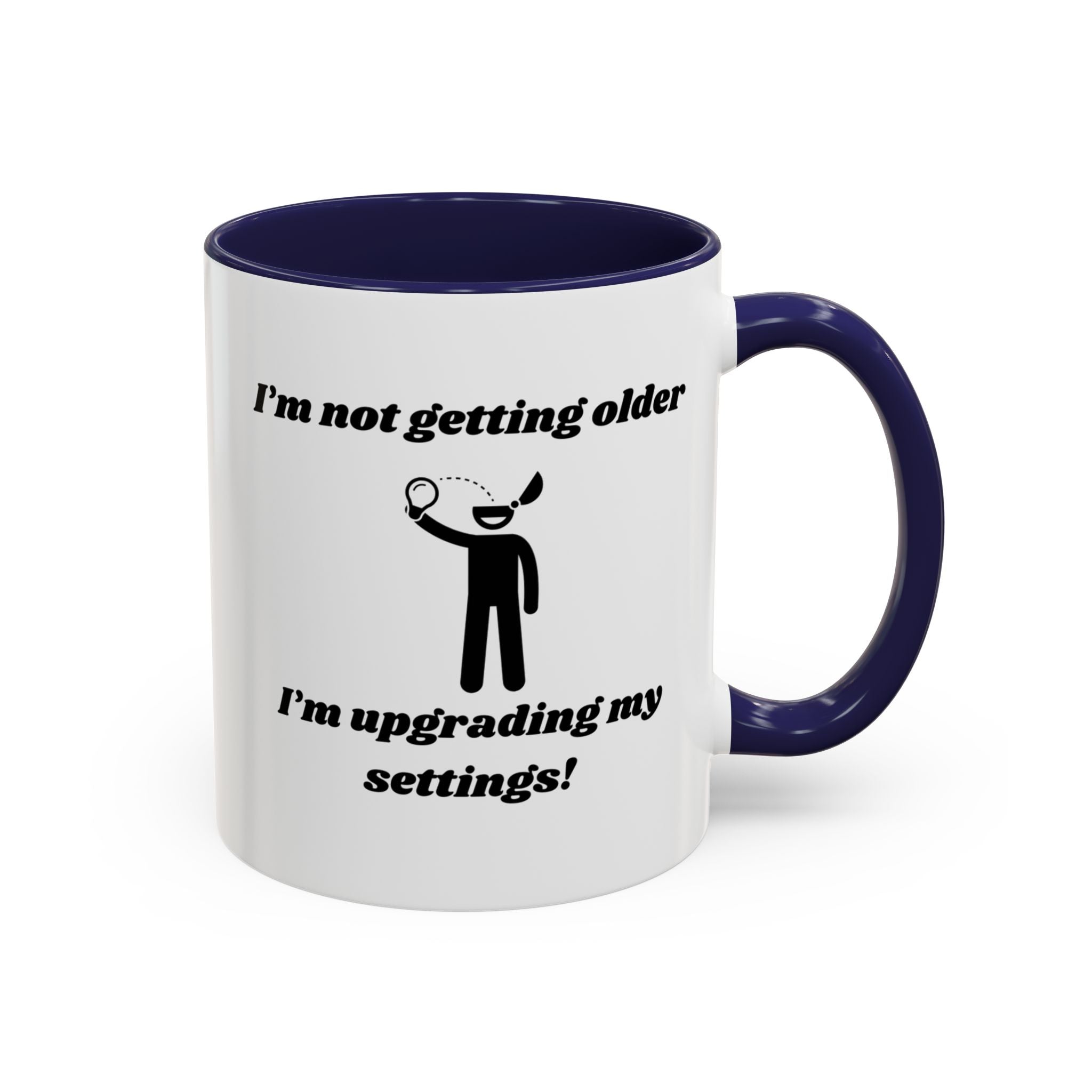 I'm Not Getting Older, I'm Upgrading My Settings! Accent Coffee Mug (11oz, 15oz)
