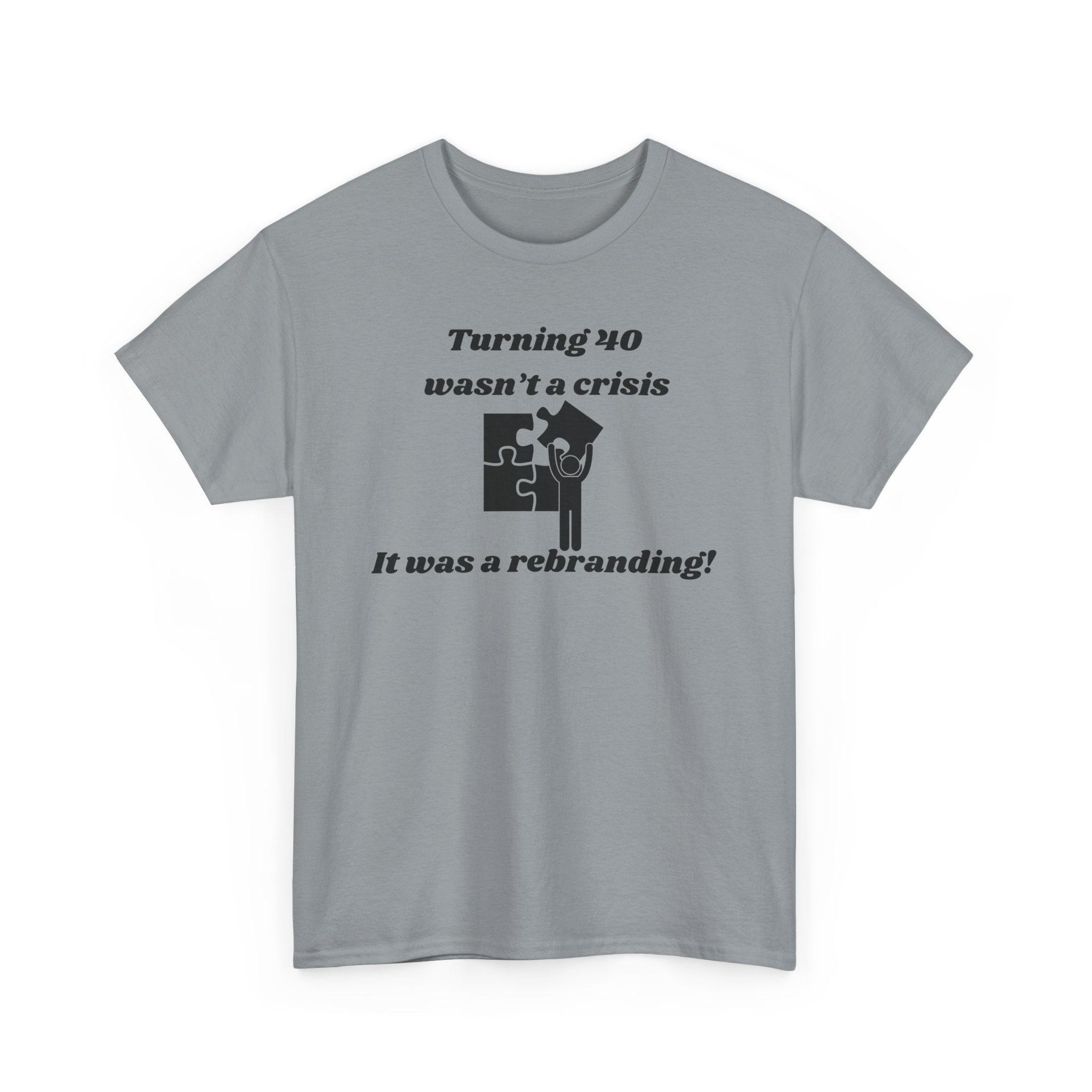 Turning 40 Wasn’t a Crisis, It Was a Rebranding! T-Shirt – Unisex Heavy Cotton Tee