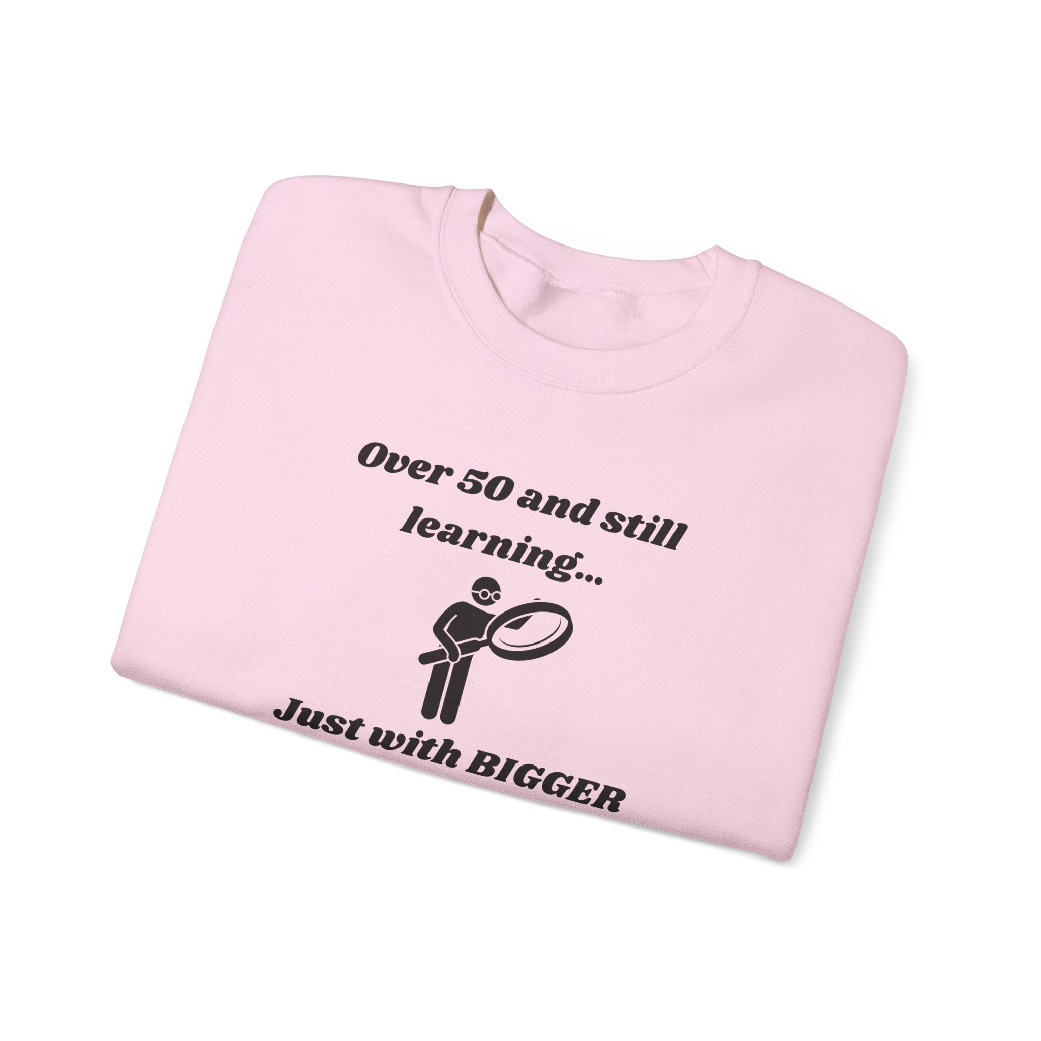 Over 50 and Still Learning Sweatshirt - Bigger Font Humor Crewneck Sweatshirt for Men and Women