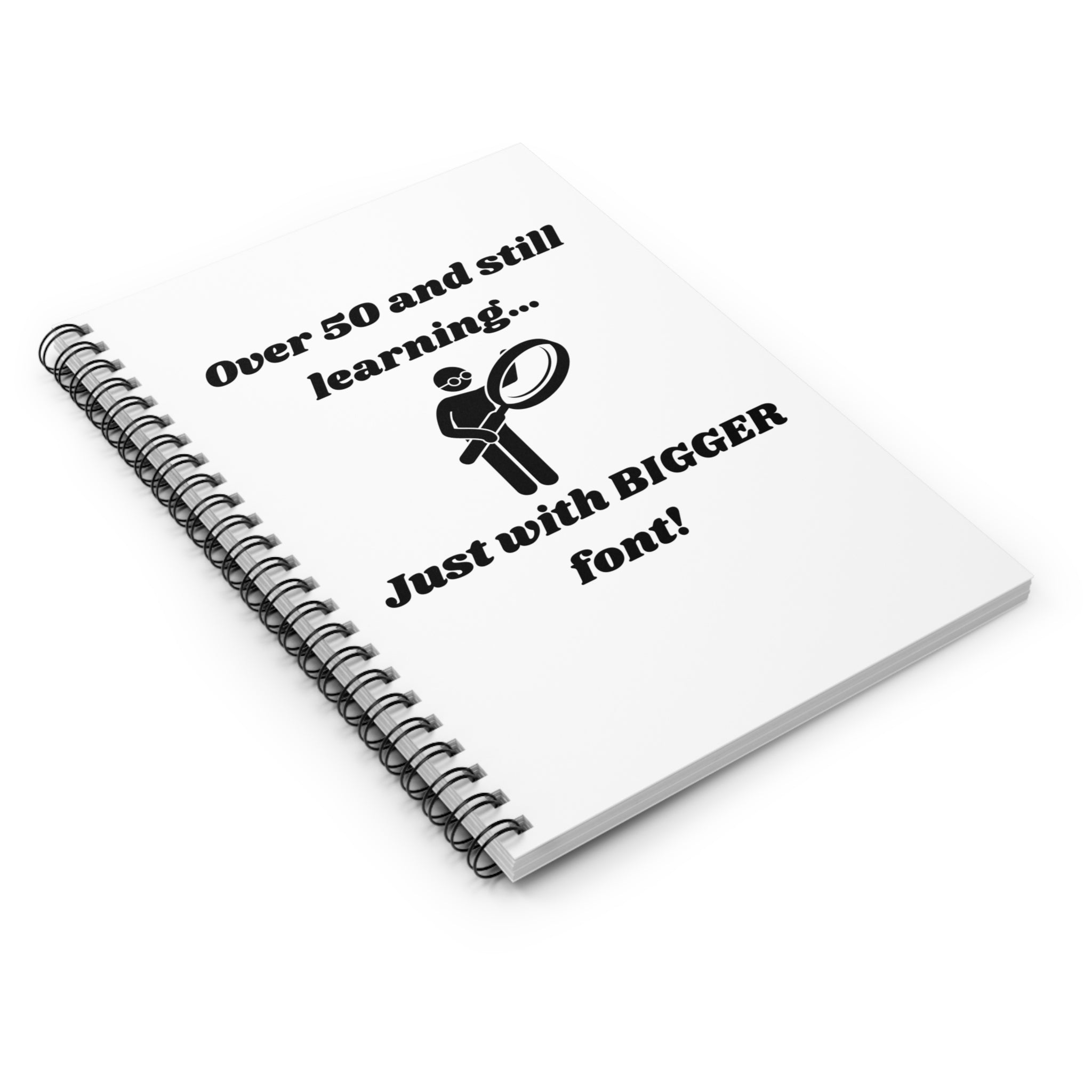 Over 50 and Still Learning, Just with Bigger Font! Funny Spiral Notebook - 118 Page Ruled Line Notebook for Everyday Use