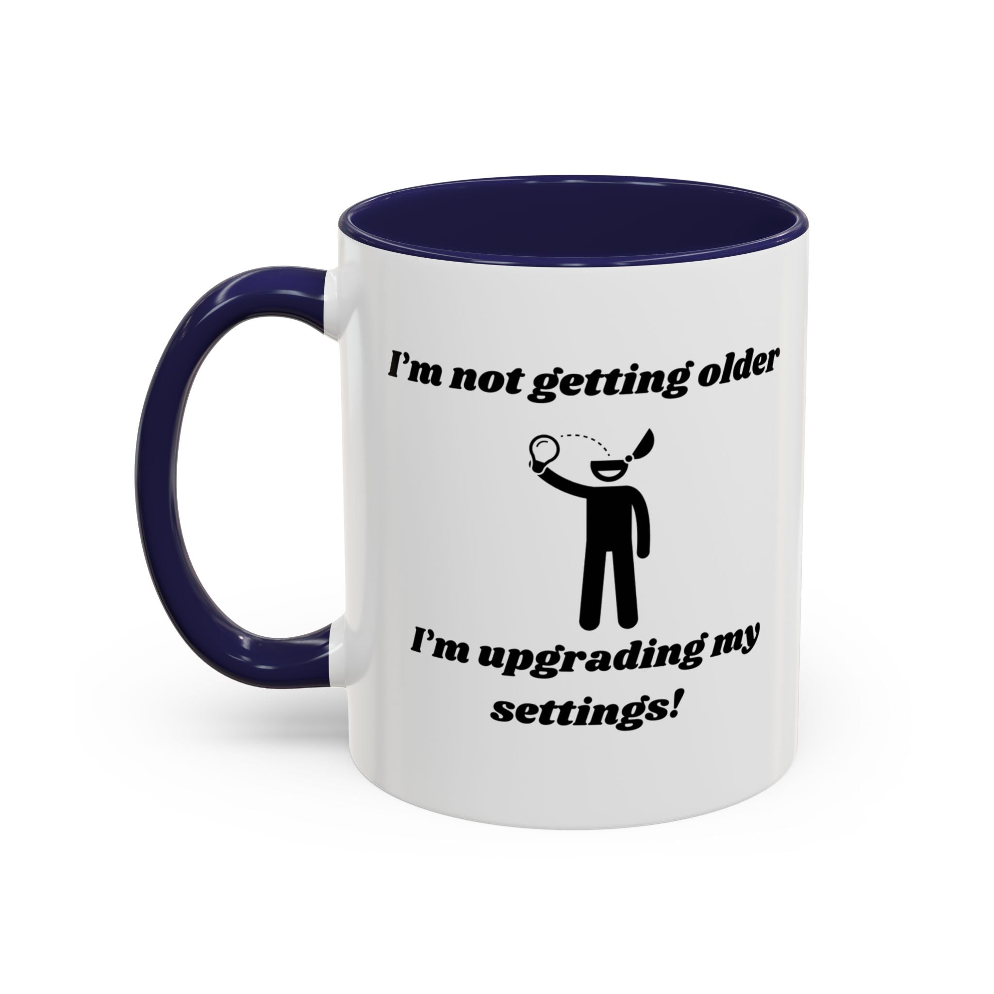 I'm Not Getting Older, I'm Upgrading My Settings! Accent Coffee Mug (11oz, 15oz)