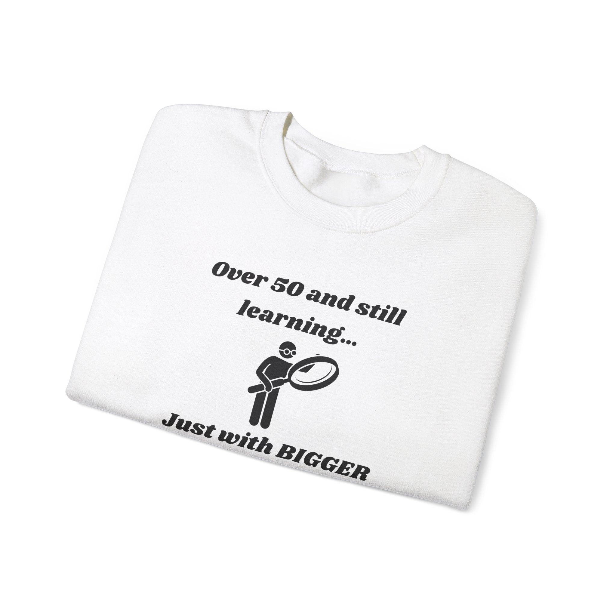 Over 50 and Still Learning Sweatshirt - Bigger Font Humor Crewneck Sweatshirt for Men and Women