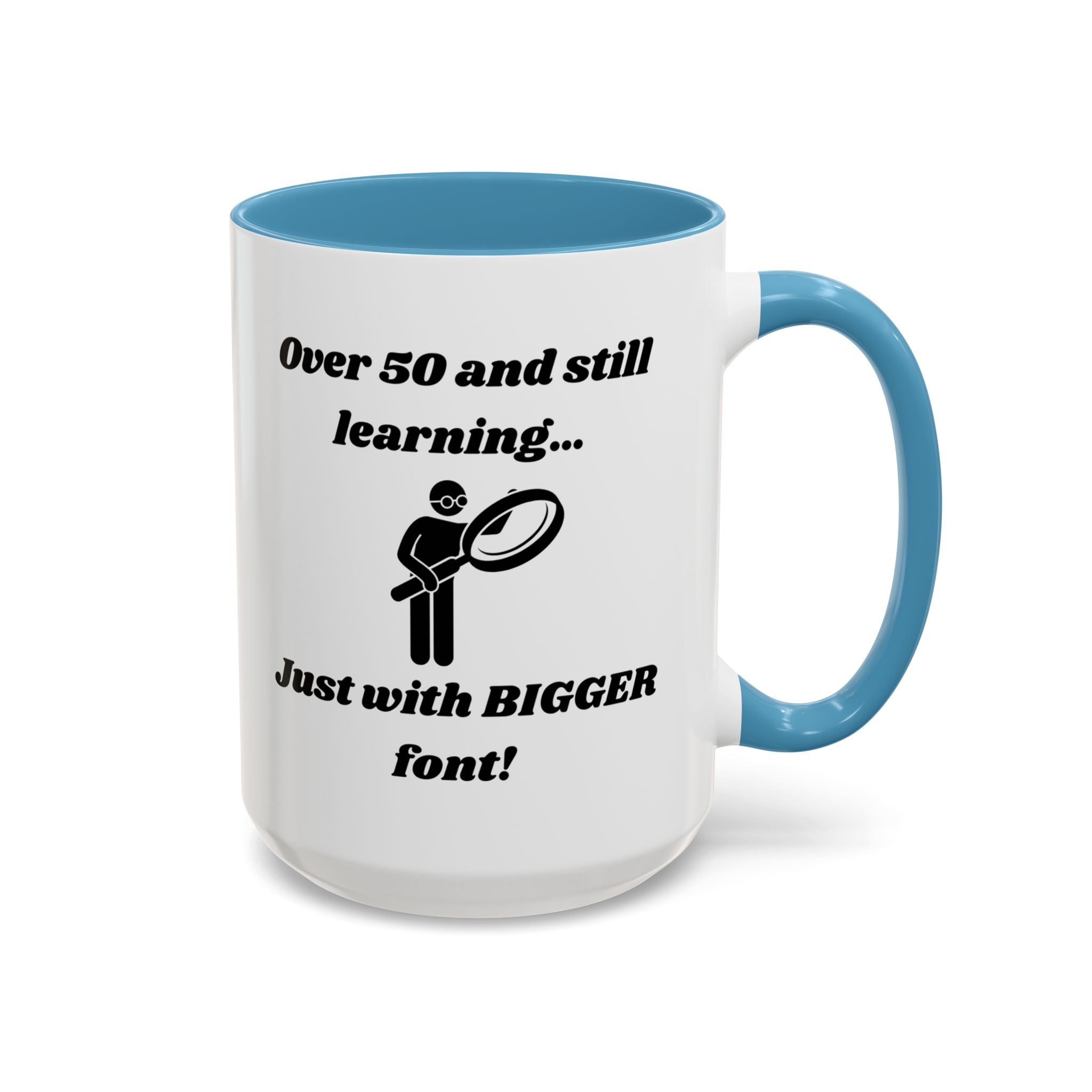 Over 50 and Still Learning, Just with Bigger Font! Accent Coffee Mug (11oz, 15oz)