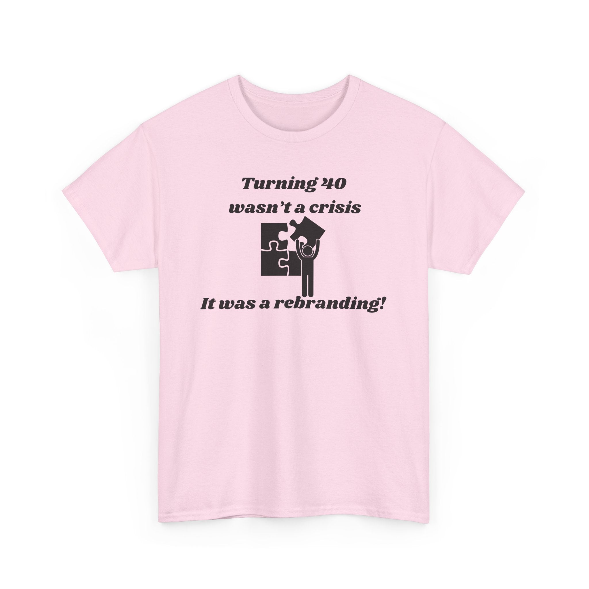 Turning 40 Wasn’t a Crisis, It Was a Rebranding! T-Shirt – Unisex Heavy Cotton Tee