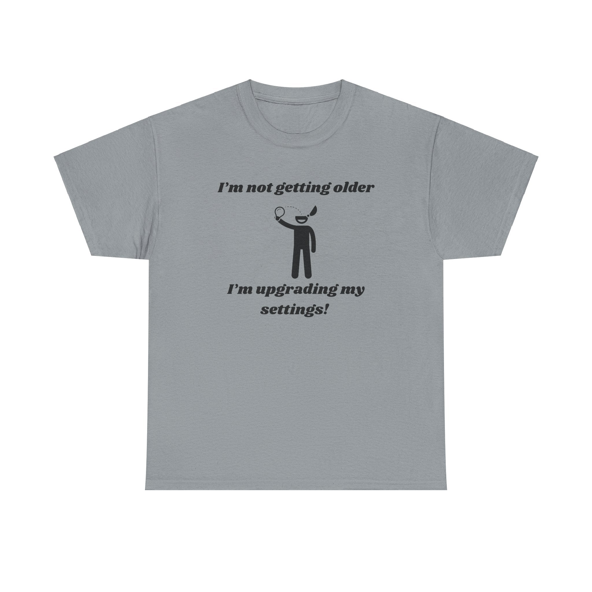 I'm Not Getting Older, I'm Upgrading My Settings! T-Shirt – Unisex Heavy Cotton Tee