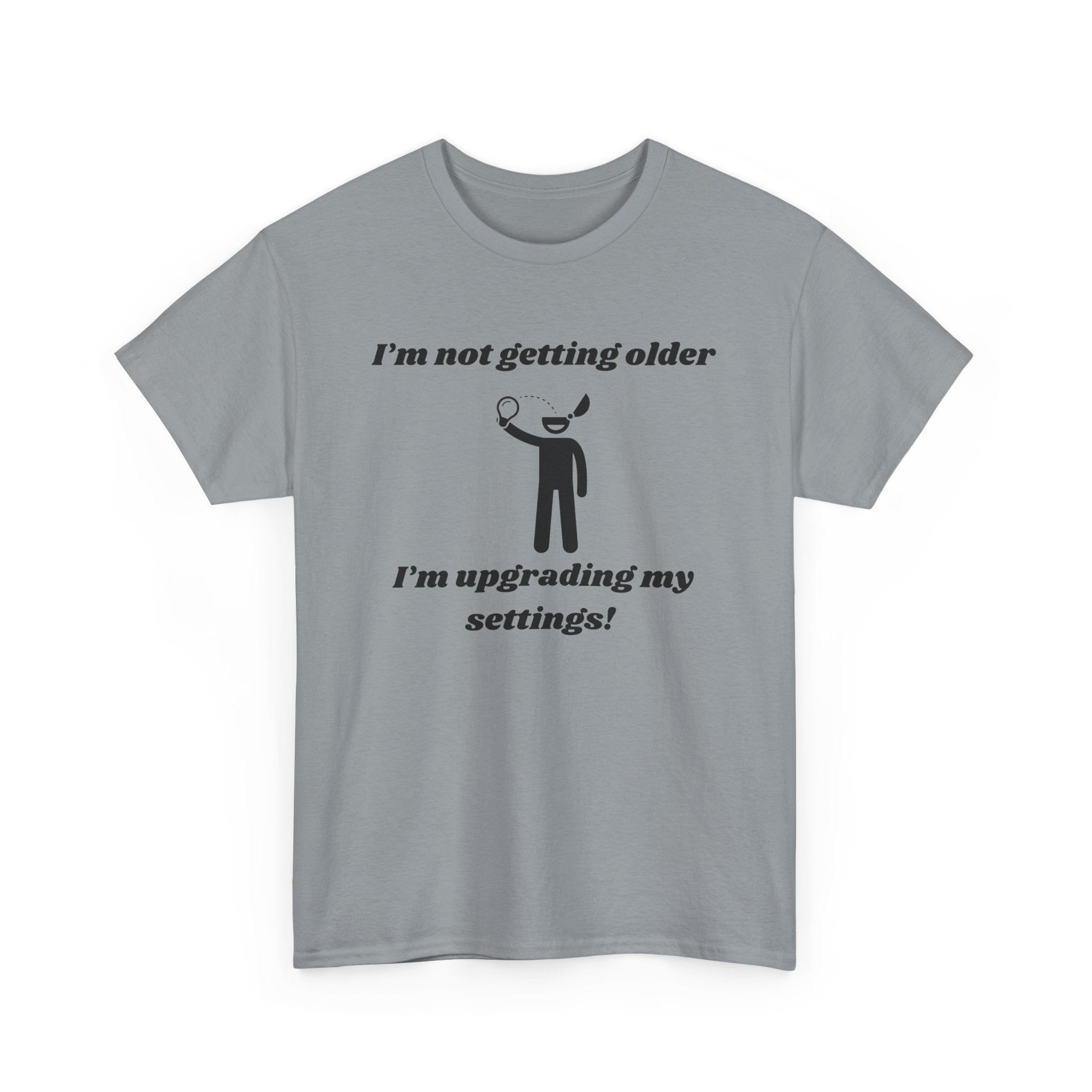 I'm Not Getting Older, I'm Upgrading My Settings! T-Shirt – Unisex Heavy Cotton Tee