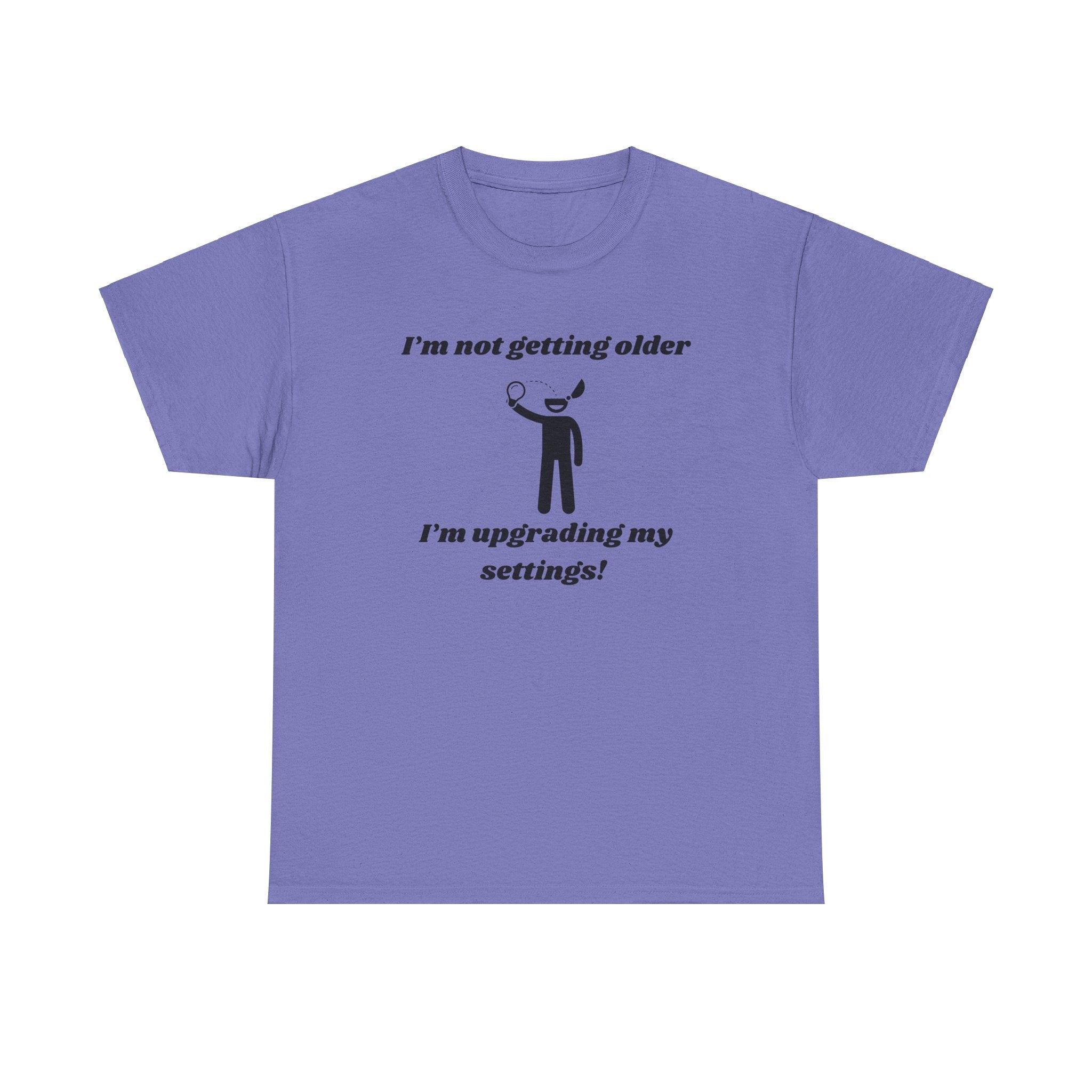 I'm Not Getting Older, I'm Upgrading My Settings! T-Shirt – Unisex Heavy Cotton Tee